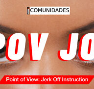 COMUNIDADES: Explora el morbo del POV JOI 😈