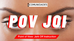 COMUNIDADES: Explora el morbo del POV JOI 😈